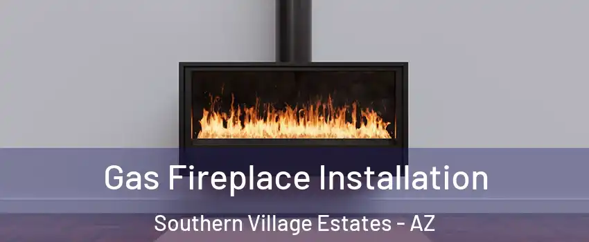 Gas Fireplace Installation Southern Village Estates - AZ