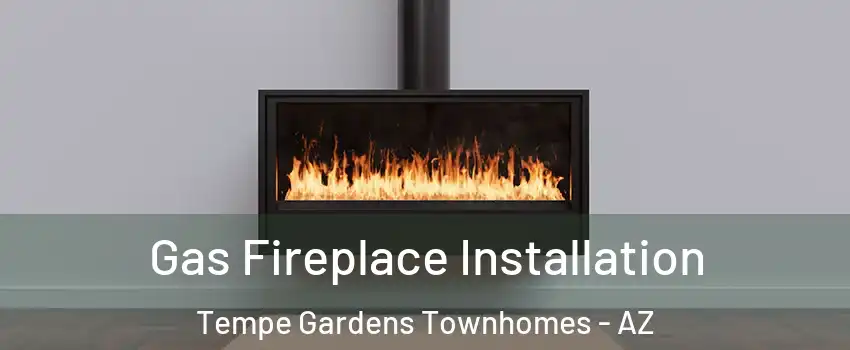 Gas Fireplace Installation Tempe Gardens Townhomes - AZ