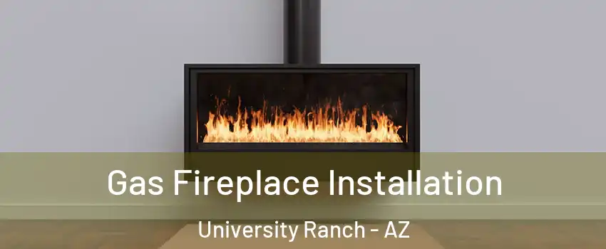 Gas Fireplace Installation University Ranch - AZ