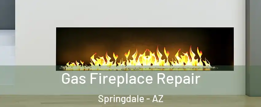 Gas Fireplace Repair Springdale - AZ