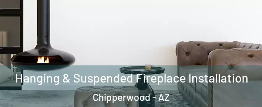 Hanging & Suspended Fireplace Installation Chipperwood - AZ