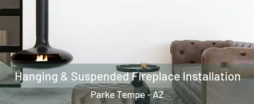 Hanging & Suspended Fireplace Installation Parke Tempe - AZ