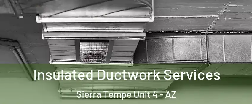 Insulated Ductwork Services Sierra Tempe Unit 4 - AZ