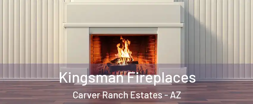 Kingsman Fireplaces Carver Ranch Estates - AZ