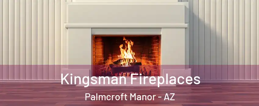 Kingsman Fireplaces Palmcroft Manor - AZ