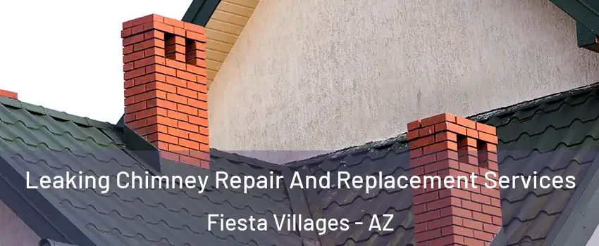 Leaking Chimney Repair And Replacement Services Fiesta Villages - AZ