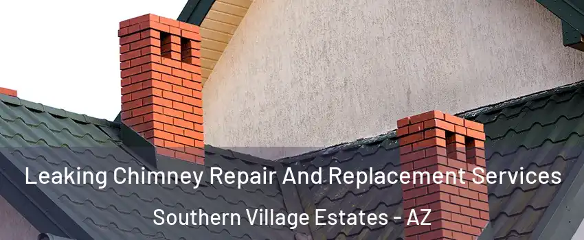 Leaking Chimney Repair And Replacement Services Southern Village Estates - AZ