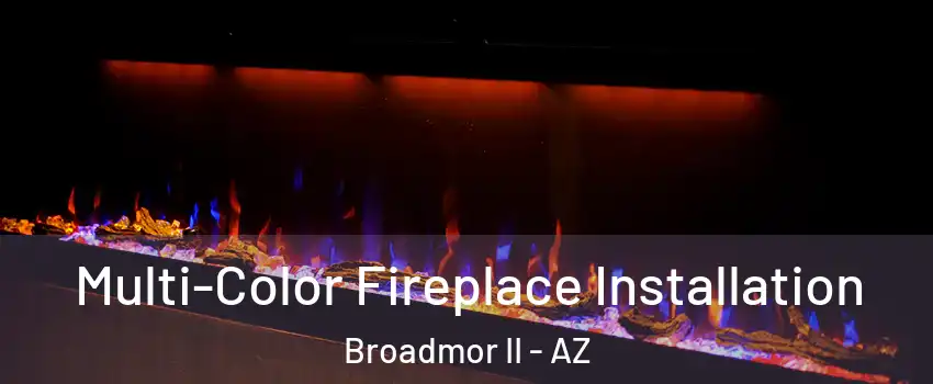 Multi-Color Fireplace Installation Broadmor II - AZ