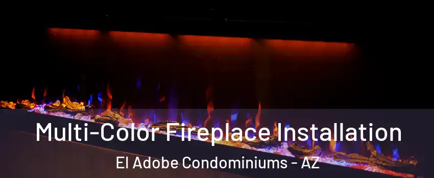 Multi-Color Fireplace Installation El Adobe Condominiums - AZ