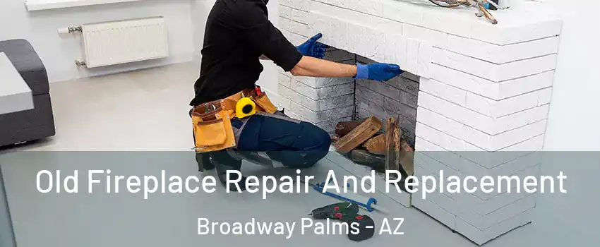 Old Fireplace Repair And Replacement Broadway Palms - AZ