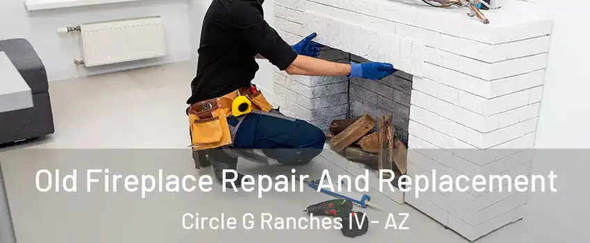 Old Fireplace Repair And Replacement Circle G Ranches IV - AZ