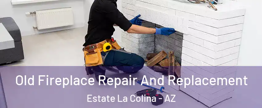 Old Fireplace Repair And Replacement Estate La Colina - AZ