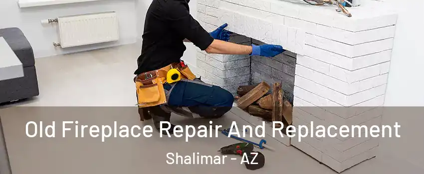 Old Fireplace Repair And Replacement Shalimar - AZ