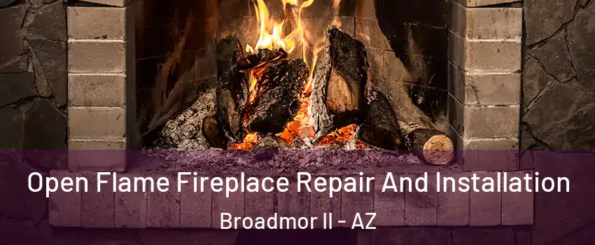 Open Flame Fireplace Repair And Installation Broadmor II - AZ