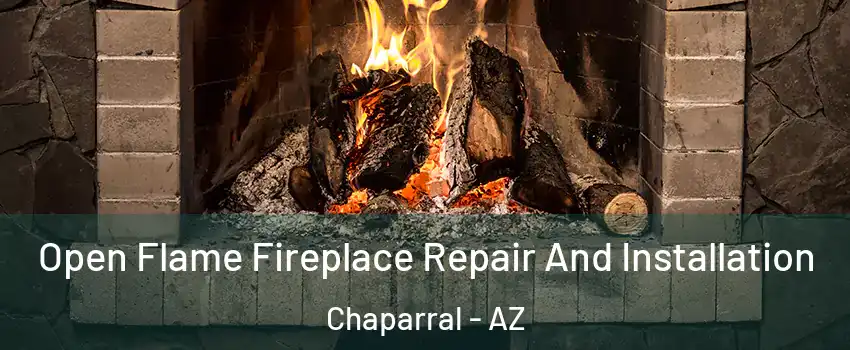 Open Flame Fireplace Repair And Installation Chaparral - AZ