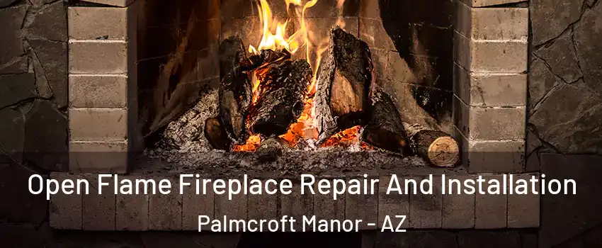 Open Flame Fireplace Repair And Installation Palmcroft Manor - AZ