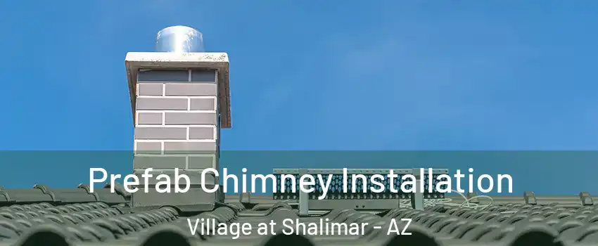 Prefab Chimney Installation Village at Shalimar - AZ