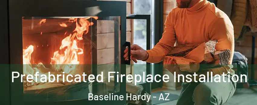 Prefabricated Fireplace Installation Baseline Hardy - AZ