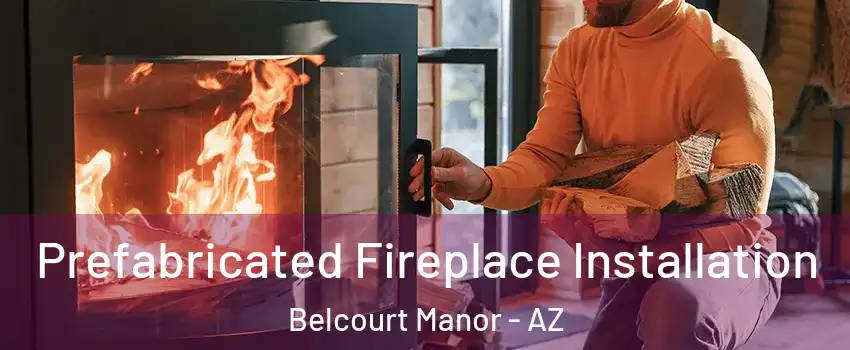 Prefabricated Fireplace Installation Belcourt Manor - AZ