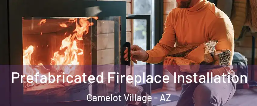 Prefabricated Fireplace Installation Camelot Village - AZ