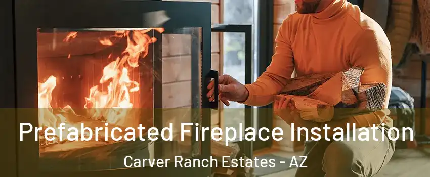 Prefabricated Fireplace Installation Carver Ranch Estates - AZ