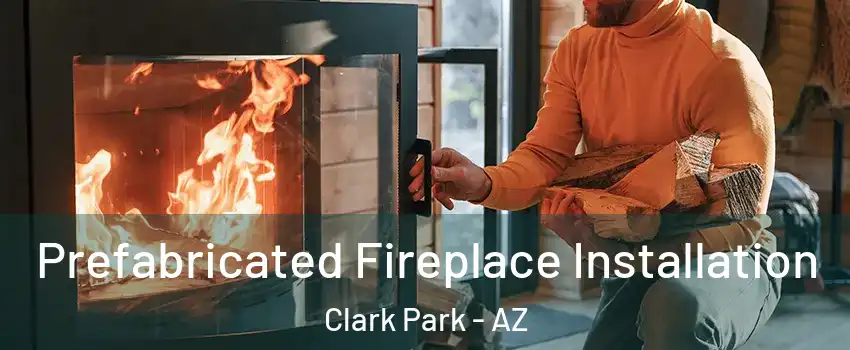 Prefabricated Fireplace Installation Clark Park - AZ