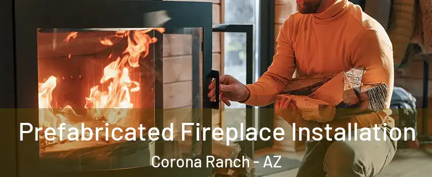 Prefabricated Fireplace Installation Corona Ranch - AZ