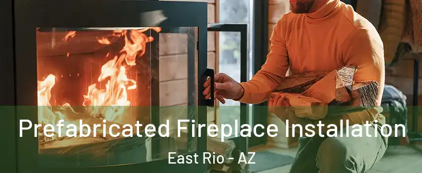 Prefabricated Fireplace Installation East Rio - AZ