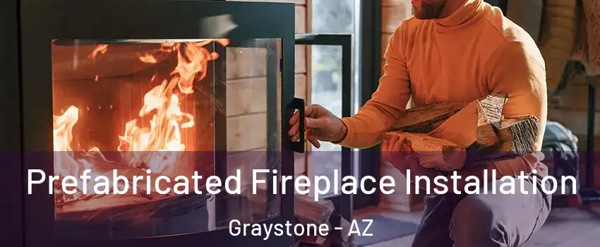 Prefabricated Fireplace Installation Graystone - AZ