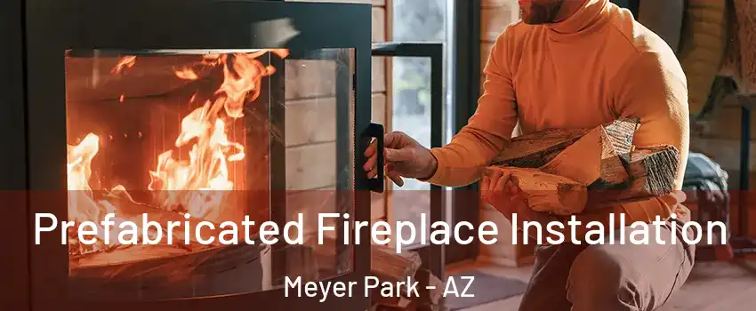 Prefabricated Fireplace Installation Meyer Park - AZ