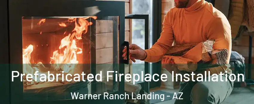 Prefabricated Fireplace Installation Warner Ranch Landing - AZ