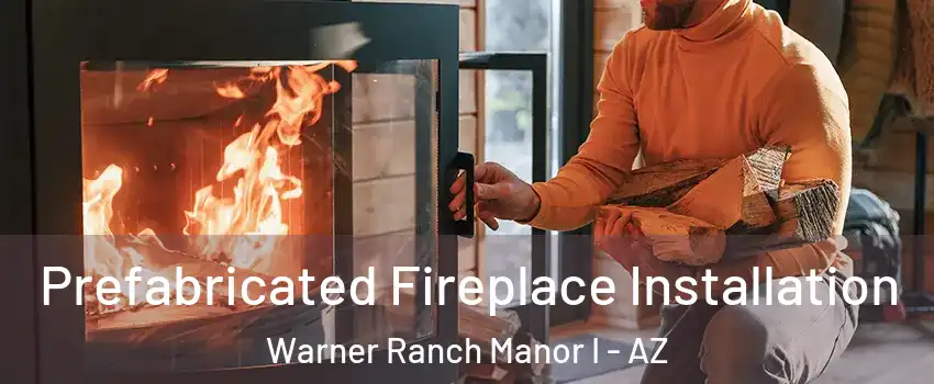 Prefabricated Fireplace Installation Warner Ranch Manor I - AZ