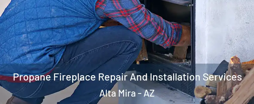 Propane Fireplace Repair And Installation Services Alta Mira - AZ