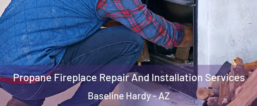 Propane Fireplace Repair And Installation Services Baseline Hardy - AZ