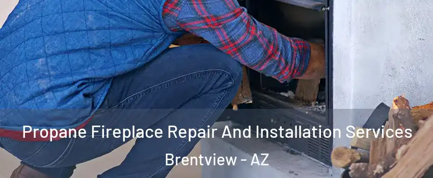 Propane Fireplace Repair And Installation Services Brentview - AZ