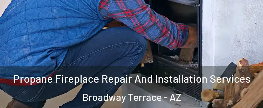 Propane Fireplace Repair And Installation Services Broadway Terrace - AZ