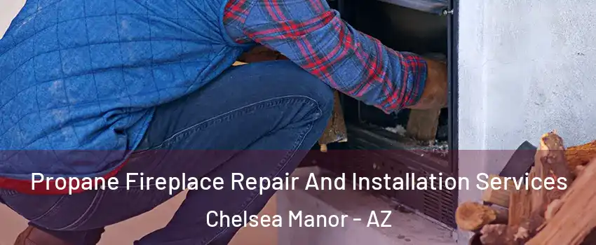 Propane Fireplace Repair And Installation Services Chelsea Manor - AZ