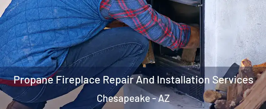 Propane Fireplace Repair And Installation Services Chesapeake - AZ