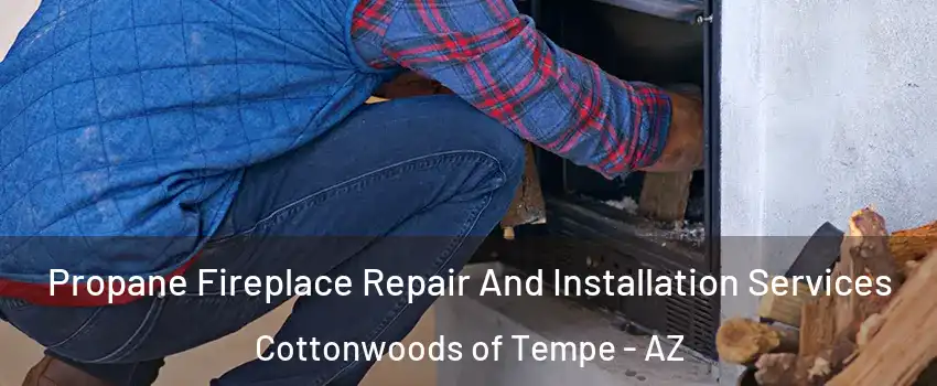 Propane Fireplace Repair And Installation Services Cottonwoods of Tempe - AZ