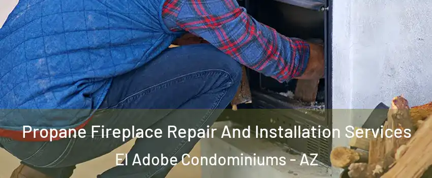 Propane Fireplace Repair And Installation Services El Adobe Condominiums - AZ