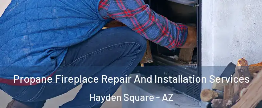 Propane Fireplace Repair And Installation Services Hayden Square - AZ