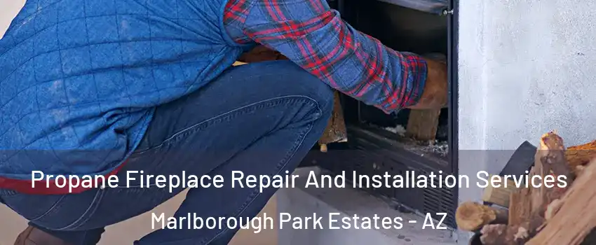 Propane Fireplace Repair And Installation Services Marlborough Park Estates - AZ