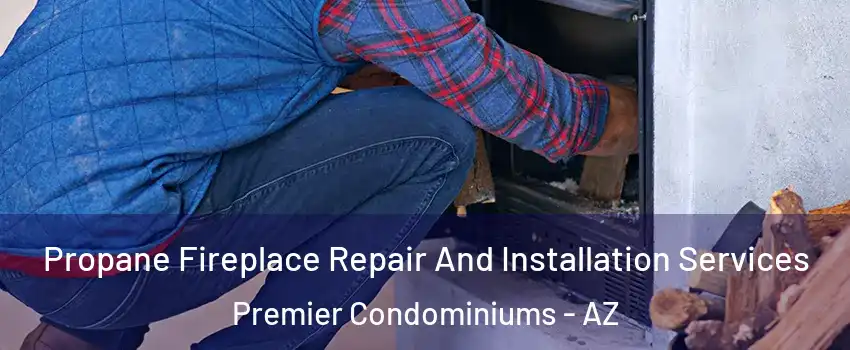 Propane Fireplace Repair And Installation Services Premier Condominiums - AZ