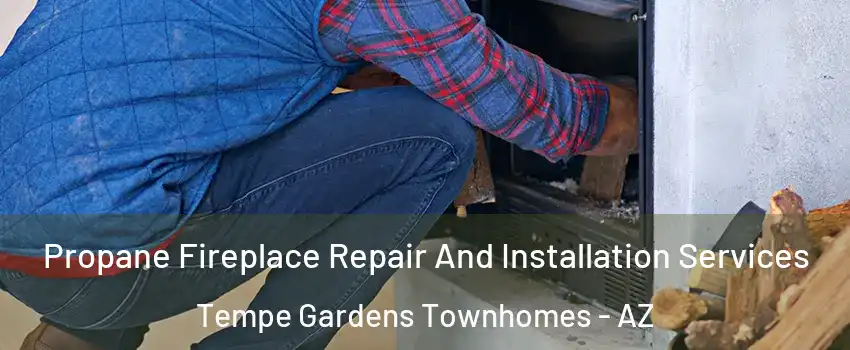 Propane Fireplace Repair And Installation Services Tempe Gardens Townhomes - AZ