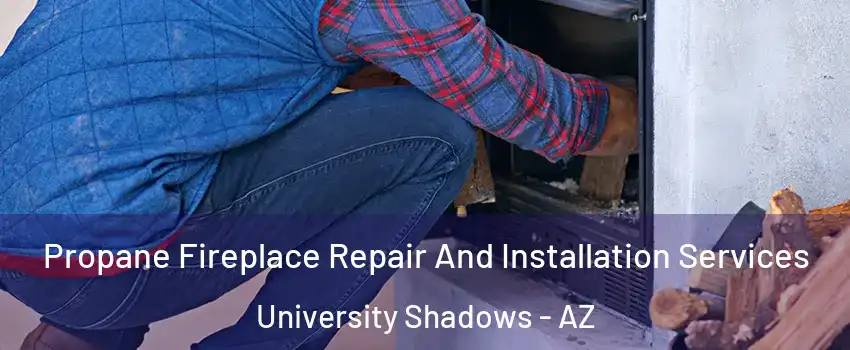 Propane Fireplace Repair And Installation Services University Shadows - AZ