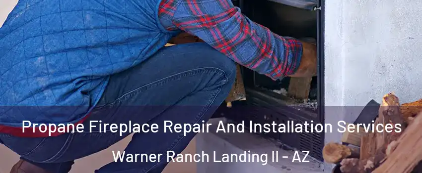 Propane Fireplace Repair And Installation Services Warner Ranch Landing II - AZ