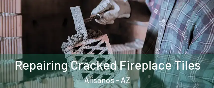 Repairing Cracked Fireplace Tiles Alisanos - AZ