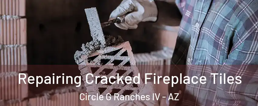 Repairing Cracked Fireplace Tiles Circle G Ranches IV - AZ