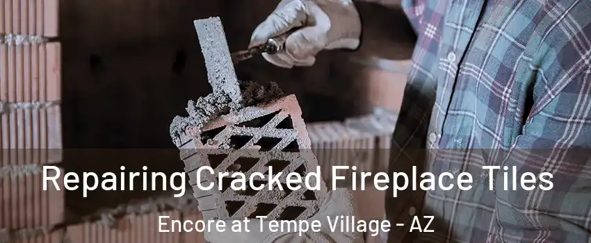 Repairing Cracked Fireplace Tiles Encore at Tempe Village - AZ