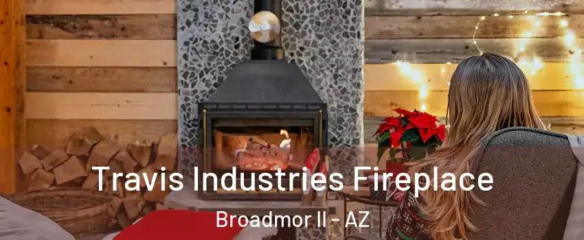 Travis Industries Fireplace Broadmor II - AZ